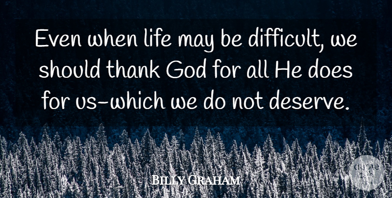 Billy Graham Quote About Thank God, Thankfulness, Doe: Even When Life May Be...