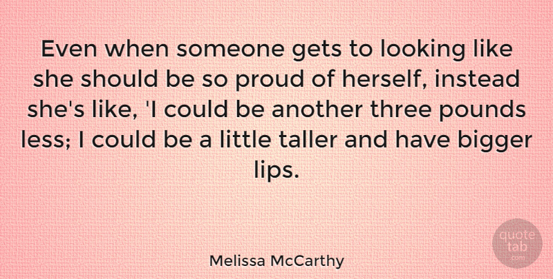 Melissa McCarthy Quote About Proud, Littles, Lips: Even When Someone Gets To...