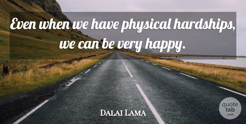 Dalai Lama Quote About Hardship, Very Happy, Hardships And Success: Even When We Have Physical...