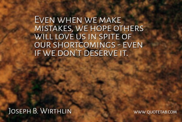 Joseph B. Wirthlin Quote About Deserve, Hope, Love, Others, Spite: Even When We Make Mistakes...