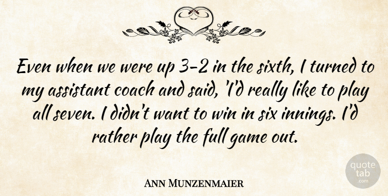 Ann Munzenmaier Quote About Assistant, Coach, Full, Game, Rather: Even When We Were Up...