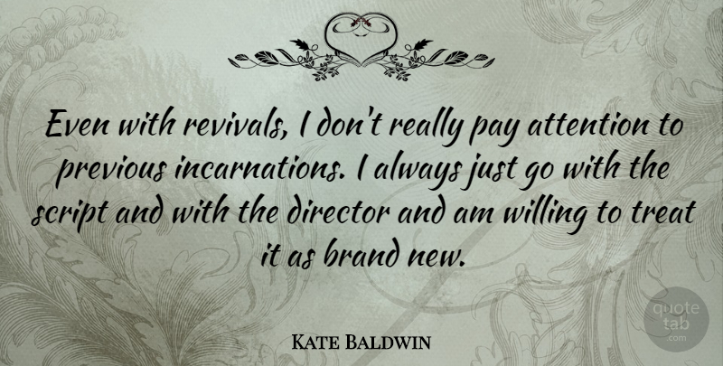 Kate Baldwin Quote About Director, Pay, Previous, Script, Willing: Even With Revivals I Dont...