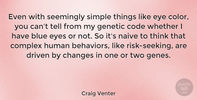 Craig Venter Quote About Blue, Changes, Code, Complex, Driven: Even With Seemingly Simple Things...