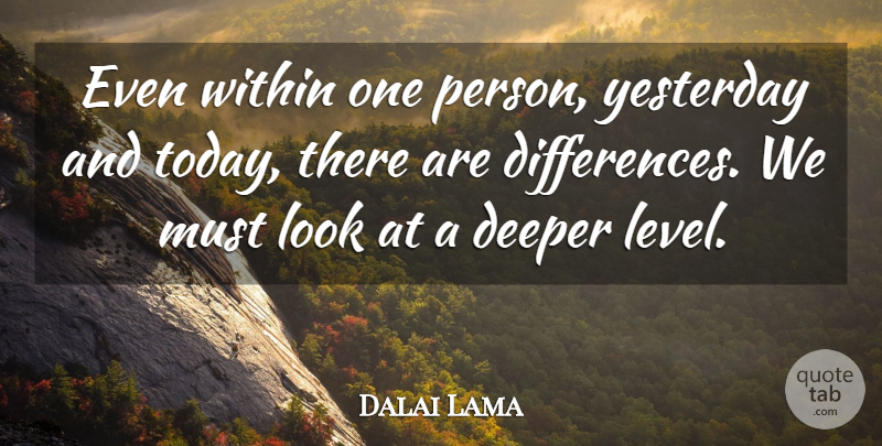 Dalai Lama Quote About Yesterday And Today, Differences, Looks: Even Within One Person Yesterday...