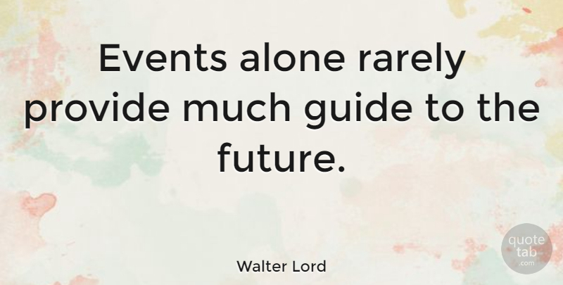 Walter Lord Quote About Events, Guides: Events Alone Rarely Provide Much...