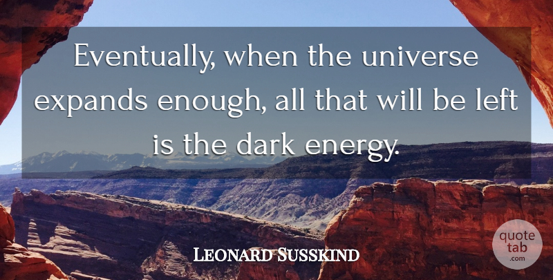 Leonard Susskind Quote About Left: Eventually When The Universe Expands...