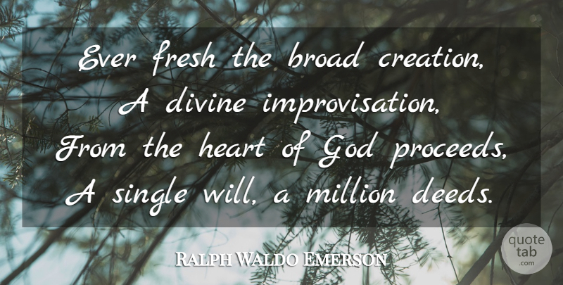 Ralph Waldo Emerson Quote About God, Heart, Deeds: Ever Fresh The Broad Creation...