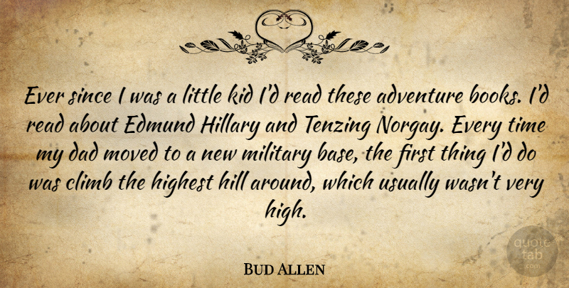 Bud Allen Quote About Adventure, Climb, Dad, Highest, Hillary: Ever Since I Was A...