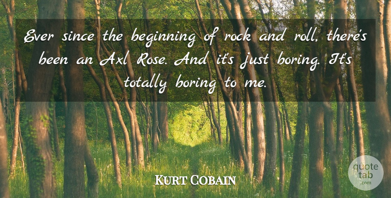 Kurt Cobain Quote About Rock And Roll, Rocks, Rose: Ever Since The Beginning Of...