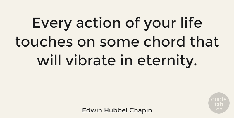 Edwin Hubbel Chapin Quote About Chord, Life, Touches, Vibrate: Every Action Of Your Life...