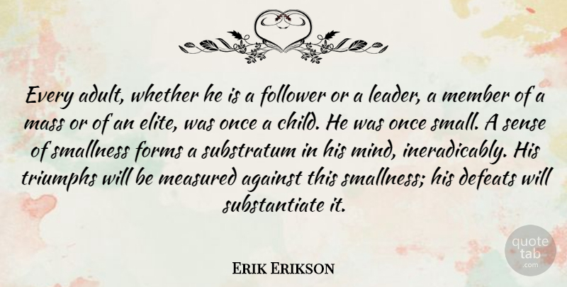 Erik Erikson Quote About Against, Defeats, Follower, Forms, Mass: Every Adult Whether He Is...
