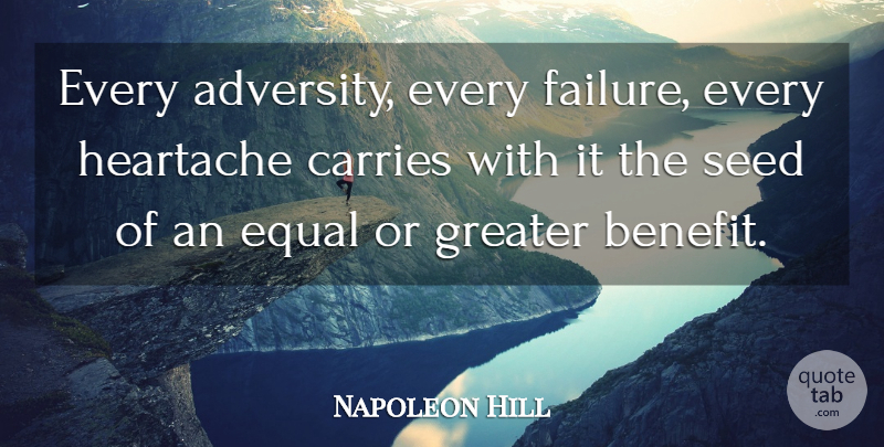 Napoleon Hill Quote About Carries, Equal, Greater, Heartache: Every Adversity Every Failure Every...
