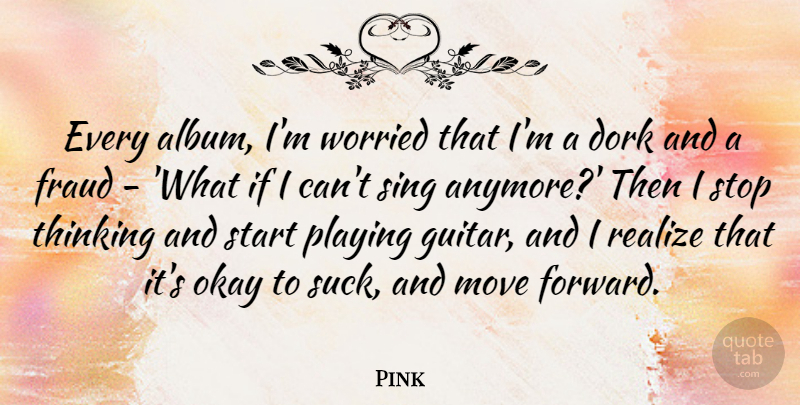 Pink Quote About Dork, Fraud, Move, Okay, Playing: Every Album Im Worried That...