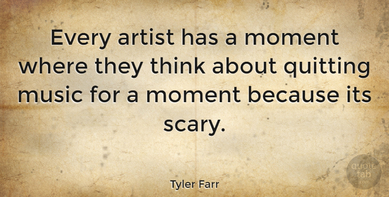 Tyler Farr Quote About Thinking, Artist, Scary: Every Artist Has A Moment...