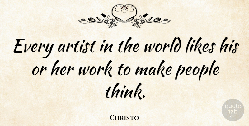 Christo Quote About People, Work: Every Artist In The World...