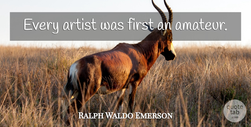 Ralph Waldo Emerson Quote About Inspirational, Motivational, Inspiring: Every Artist Was First An...