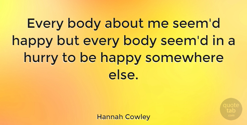 Hannah Cowley Quote About English Dramatist, Hurry: Every Body About Me Seemd...