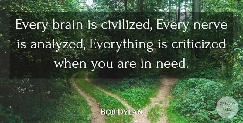 Bob Dylan Quote About Brain, Needs, Nerves: Every Brain Is Civilized Every...