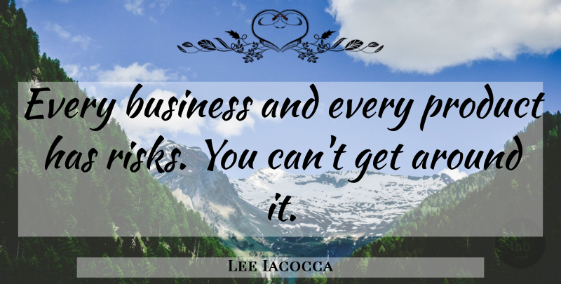 Lee Iacocca Quote About Risk, Products: Every Business And Every Product...