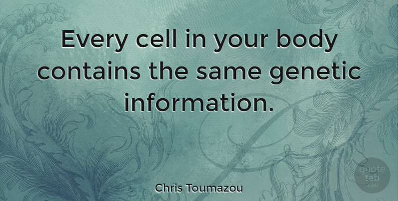 Chris Toumazou Quote About Contains: Every Cell In Your Body...