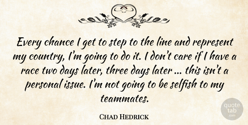 Chad Hedrick Quote About Care, Chance, Days, Later, Line: Every Chance I Get To...