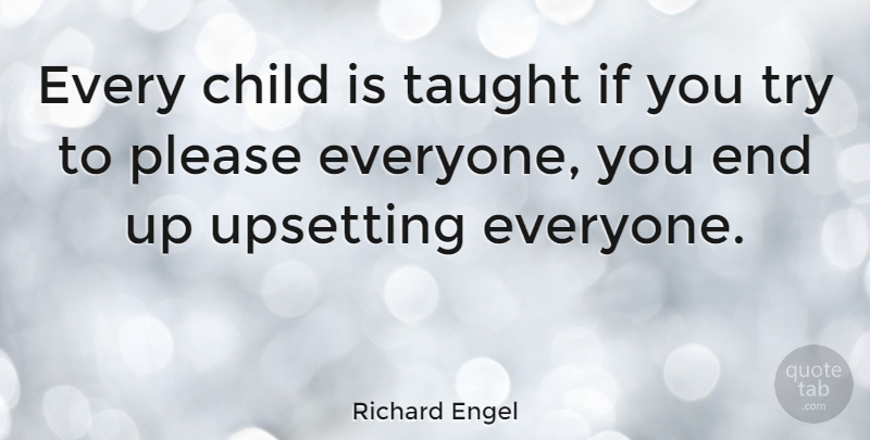 Richard Engel Quote About Children, Upset, Trying: Every Child Is Taught If...