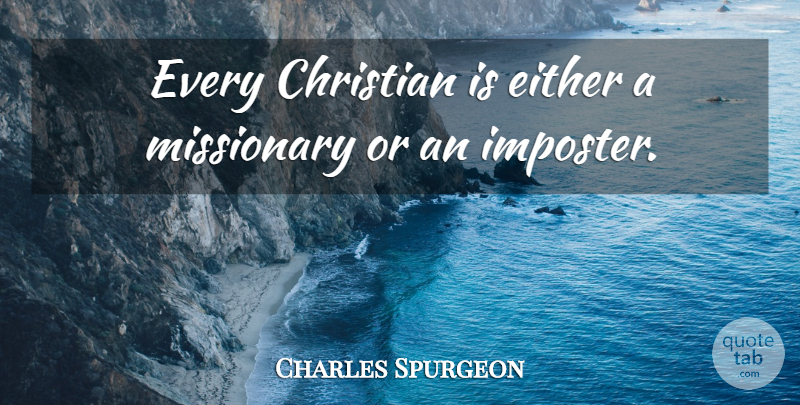 Charles Spurgeon Quote About Christian, Missionary, Christian Missionary: Every Christian Is Either A...