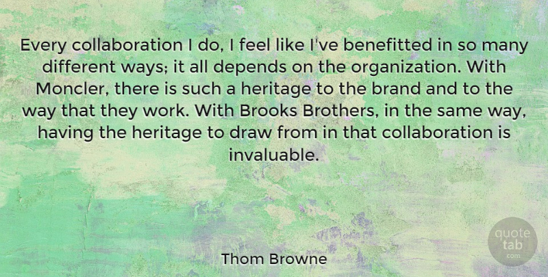 Thom Browne Quote About Brooks, Depends, Draw, Work: Every Collaboration I Do I...