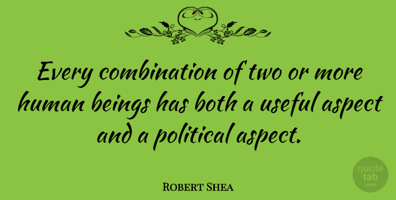Robert Shea Quote About Aspect, Beings, Both, Human, Political: Every Combination Of Two Or...