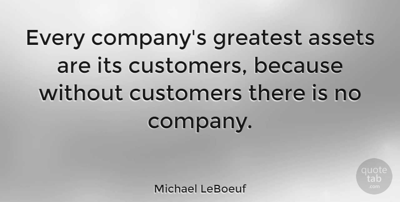 Michael LeBoeuf Quote About Loyalty, Loyal Customers, Satisfaction: Every Companys Greatest Assets Are...