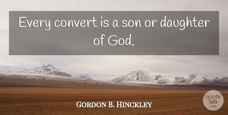 Gordon B. Hinckley Quote About Convert, God: Every Convert Is A Son...