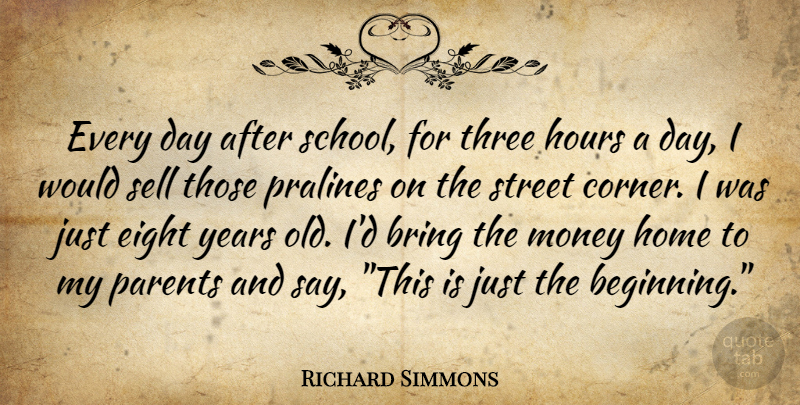 Richard Simmons Quote About School, Home, Years: Every Day After School For...