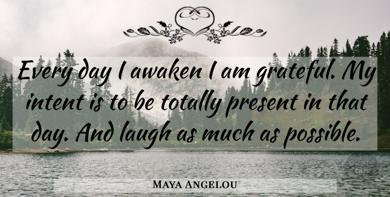 Maya Angelou Quote About Grateful, Laughing, I Am Grateful: Every Day I Awaken I...