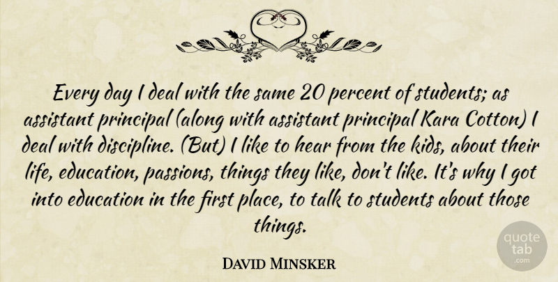 David Minsker Quote About Assistant, Deal, Education, Hear, Percent: Every Day I Deal With...