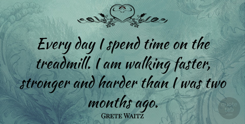 Grete Waitz Quote About Two, Stronger, Months: Every Day I Spend Time...