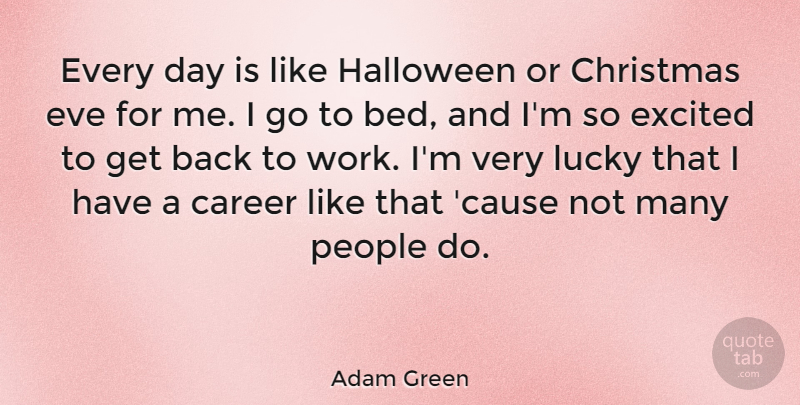 Adam Green Quote About Christmas, Eve, Excited, Halloween, Lucky: Every Day Is Like Halloween...