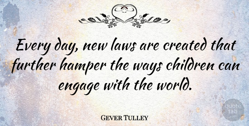 Gever Tulley Quote About Children, Created, Hamper, Ways: Every Day New Laws Are...