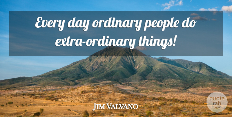 Jim Valvano Quote About People, Ordinary Things, Extras: Every Day Ordinary People Do...