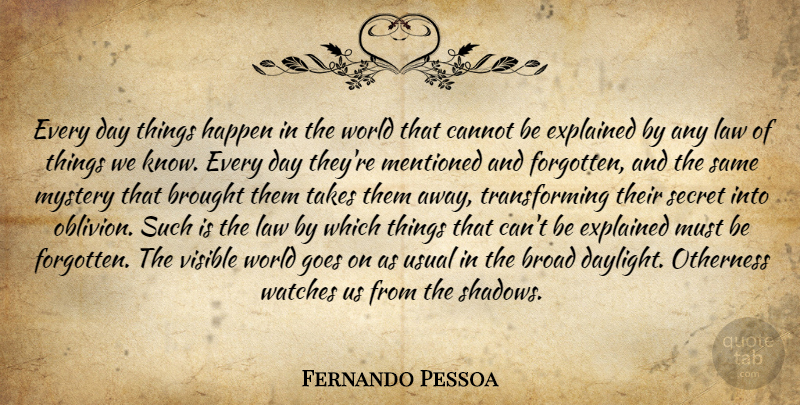 Fernando Pessoa Quote About Law, Secret, Shadow: Every Day Things Happen In...