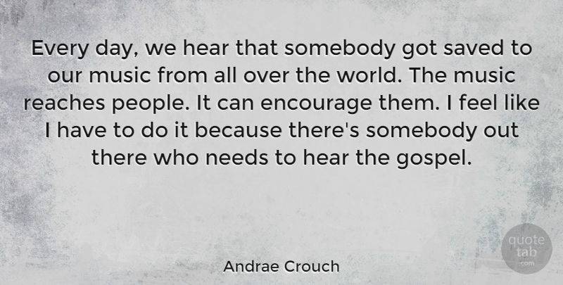 Andrae Crouch Quote About Encourage, Music, Needs, Reaches, Saved: Every Day We Hear That...