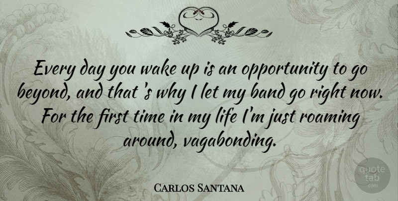 Carlos Santana Quote About Opportunity, Roaming Around, Wake Up: Every Day You Wake Up...