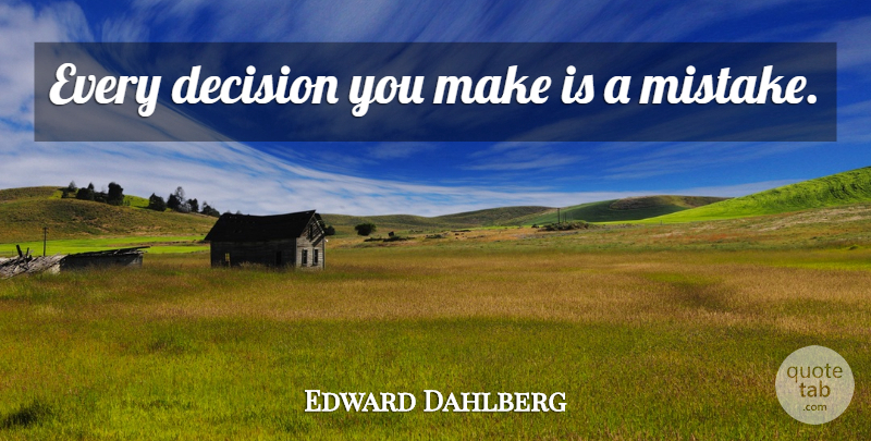 Edward Dahlberg Quote About Business, Mistake, Optimistic: Every Decision You Make Is...