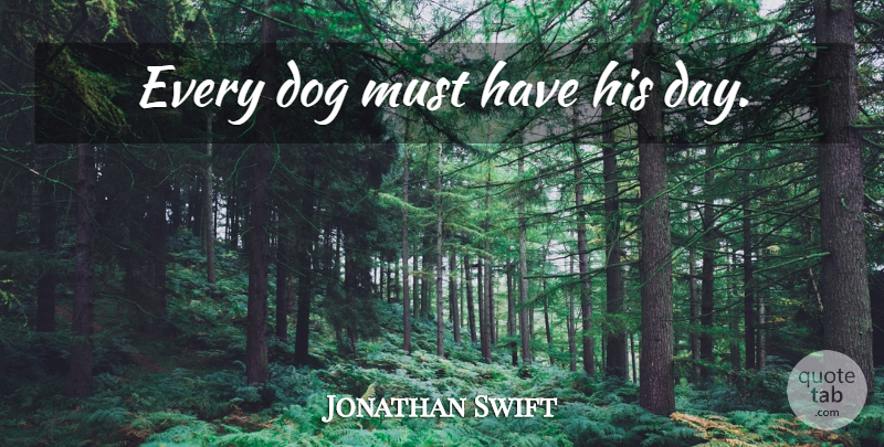 Jonathan Swift Quote About Success, Dog, Bad Day: Every Dog Must Have His...