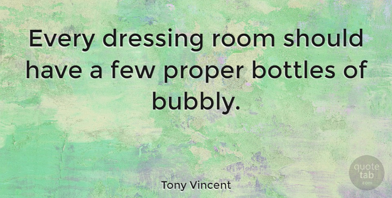 Tony Vincent Quote About Should Have, Bottles, Rooms: Every Dressing Room Should Have...