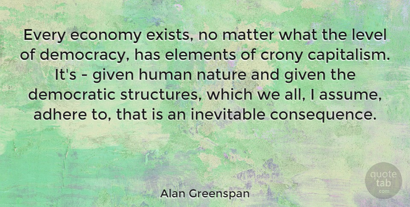 Alan Greenspan Quote About Adhere, Democratic, Elements, Given, Human: Every Economy Exists No Matter...