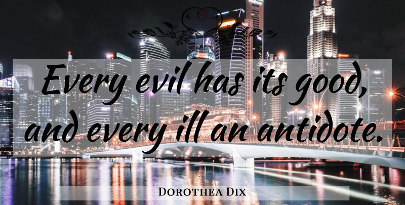 Dorothea Dix Quote About Evil, Ill, Antidote: Every Evil Has Its Good...