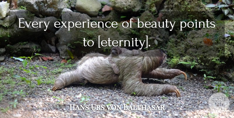 Hans Urs von Balthasar Quote About Eternity: Every Experience Of Beauty Points...