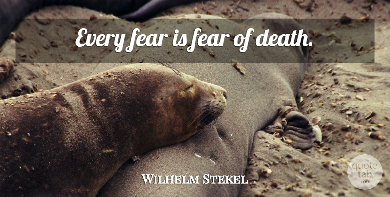 Wilhelm Stekel Quote About Life And Death, Fear Of Death, Life Death: Every Fear Is Fear Of...