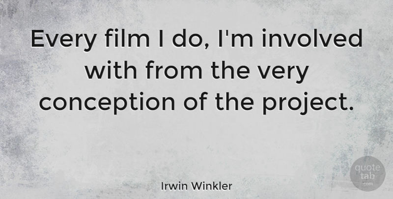 Irwin Winkler Quote About Conception: Every Film I Do Im...
