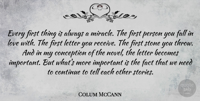 Colum McCann Quote About Becomes, Conception, Continue, Fact, Letter: Every First Thing Is Always...